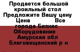 Продается большой кроильный стол. Предложите Вашу цену! › Цена ­ 15 000 - Все города Бизнес » Оборудование   . Амурская обл.,Благовещенский р-н